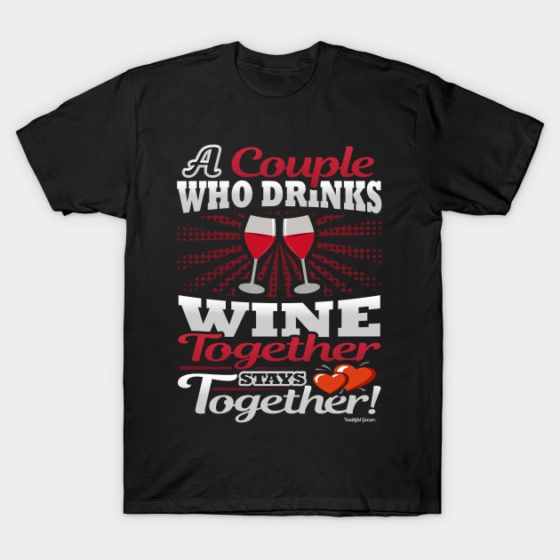 A Couple Who Drinks Wine Together Stays Together T-Shirt by YouthfulGeezer